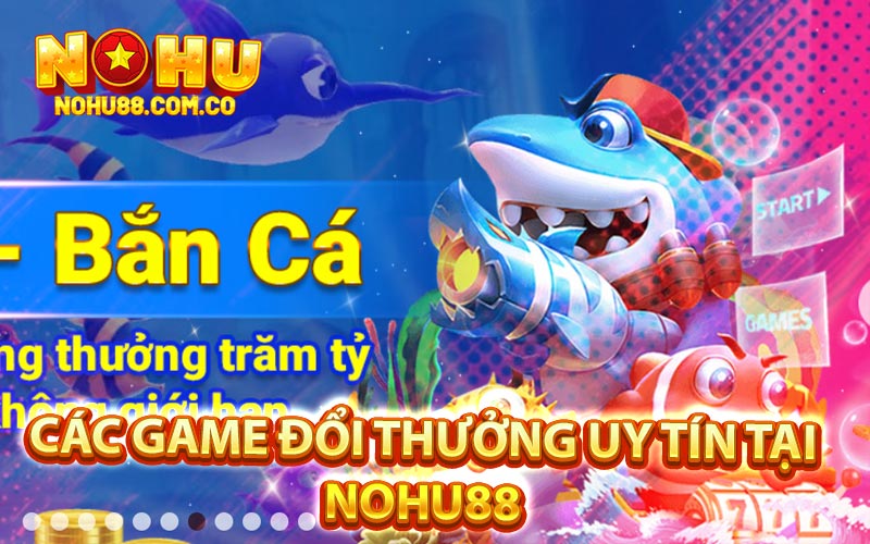 Các Game Đổi Thưởng Uy Tín Tại Nohu88