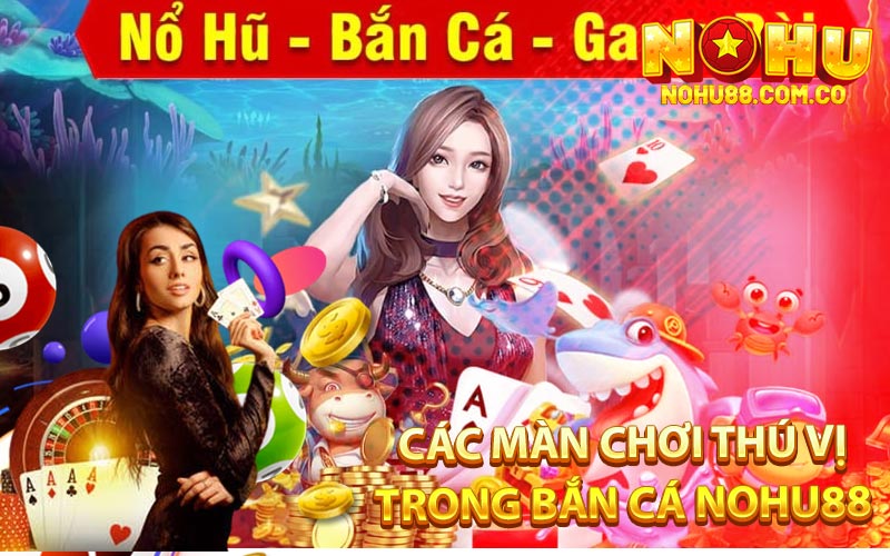 Các Màn Chơi Thú Vị Trong Bắn Cá Nohu88