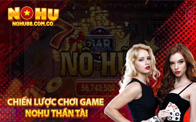 Chiến Lược Chơi Game Nohu Thần Tài