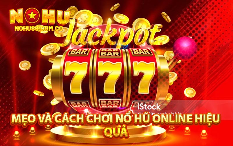 Mẹo Và Cách Chơi Nổ Hũ Online Hiệu Quả 