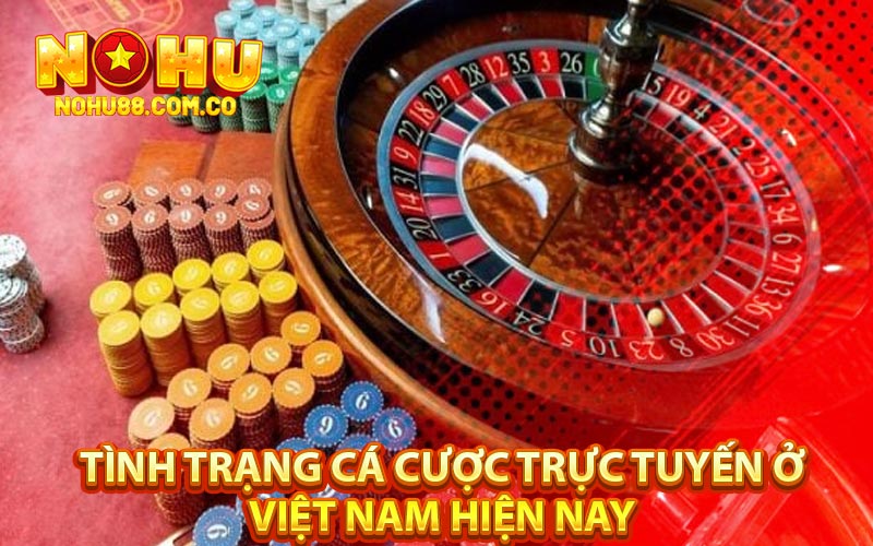 Tình Trạng Cá Cược Trực Tuyến Ở Việt Nam Hiện Nay