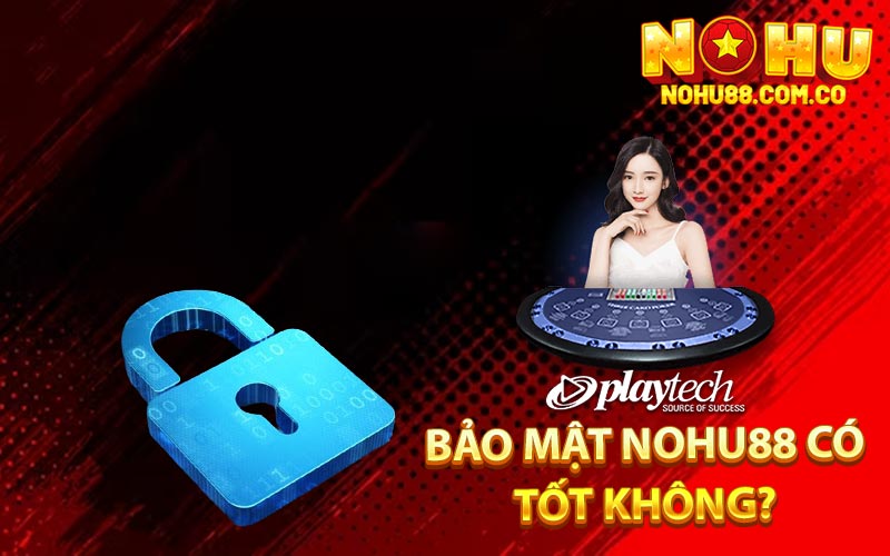 Bảo Mật Nohu88 Có Tốt Không?