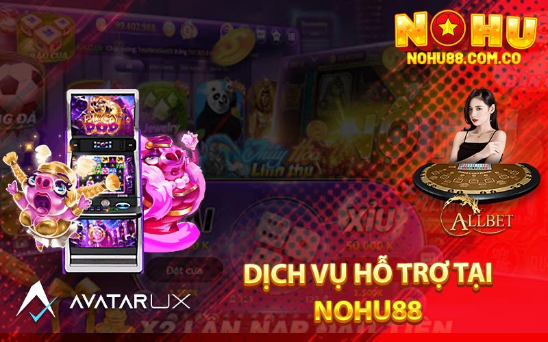 Dịch Vụ Hỗ Trợ Tại Nohu88