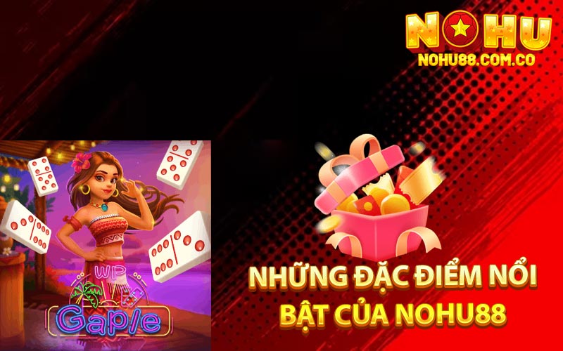 Những Đặc Điểm Nổi Bật Của Nohu88