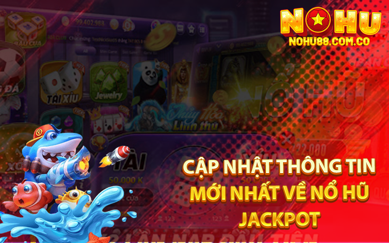 Cập Nhật Thông Tin Mới Nhất Về Nổ Hũ Jackpot