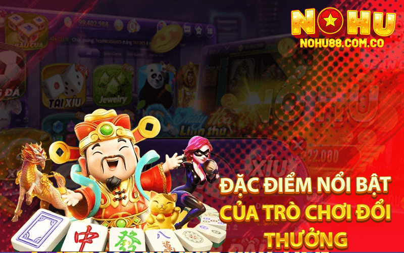 Đặc điểm nổi bật của trò chơi đổi thưởng