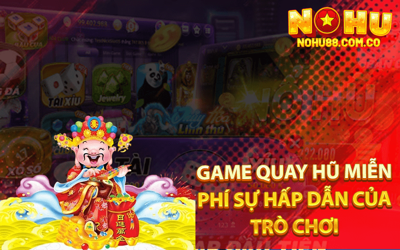 Game quay hũ miễn phí Sự hấp dẫn của trò chơi