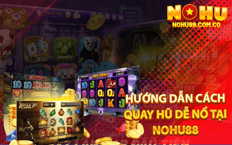 Hướng Dẫn Cách Quay Hũ Dễ Nổ Tại Nohu88