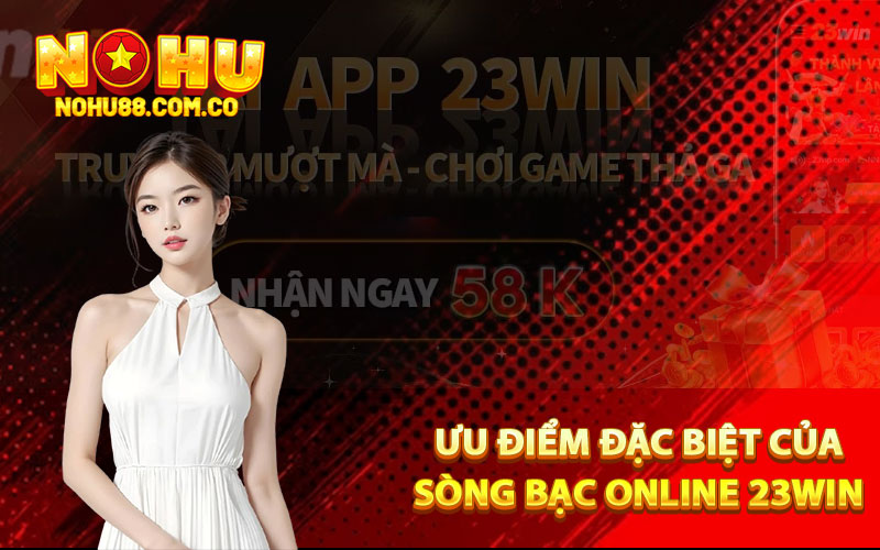 Ưu điểm đặc biệt của sòng bạc online 23Win