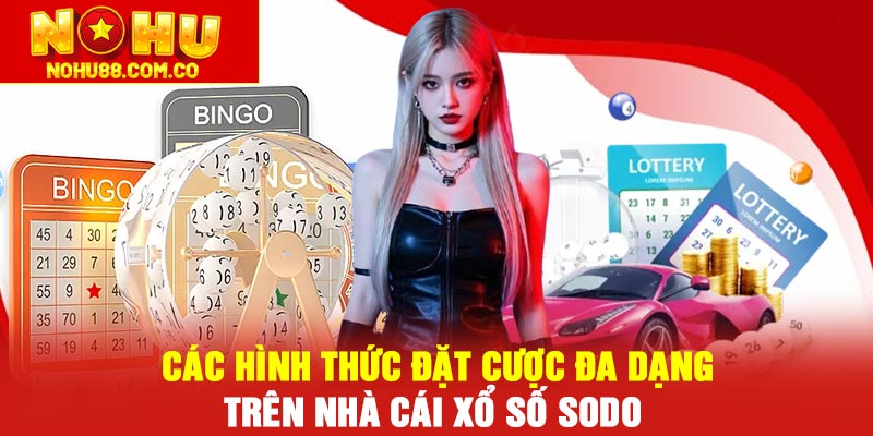 Các hình thức đặt cược đa dạng trên nhà cái Xổ số Sodo